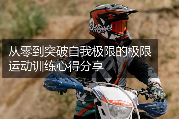 从零到突破自我极限的极限运动训练心得分享